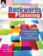 Backwards Planning: Building Enduring Understanding Through Instructional Design di Harriet Isecke edito da Shell Education Pub