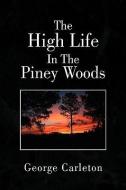 The High Life In The Piney Woods di George Carleton edito da Xlibris