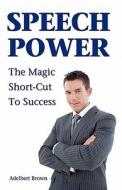 Speech Power: The Magic Short-Cut to Success di Adelbert Brown edito da Createspace