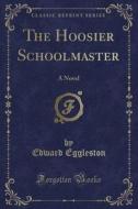 The Hoosier Schoolmaster di Deceased Edward Eggleston edito da Forgotten Books