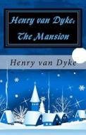 Henry Van Dyke: The Mansion di Henry Van Dyke edito da Createspace