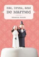 Eat, Drink, and Be Married di Rebecca Bloom edito da AUTHORHOUSE