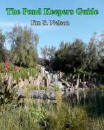 The Pond Keepers Guide: How to Make a Self-Managing Pond Using Nature's Components di Jim S. Nelson, Dr Jim S. Nelson edito da Createspace
