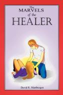 The Marvels of the Healer di David R. Mastbergen edito da Xlibris