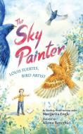 The Sky Painter: Louis Fuertes, Bird Artist di Margarita Engle edito da AMAZON CHILDRENS PUB