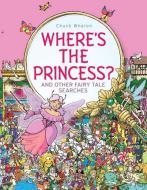 Where's the Princess?: And Other Fairy Tale Searches di Chuck Whelon edito da ALADDIN