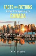 Facts and Fictions about Immigrating to Canada di Mohamed a. Elkord edito da Createspace