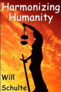 Harmonizing Humanity di Will Phillips Schulte edito da Createspace