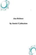 Asa Holmes di Annie F. Johnston edito da Createspace