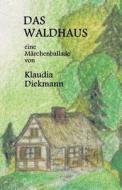 Das Waldhaus: Eine Maerchenballade di Klaudia Diekmann edito da Createspace