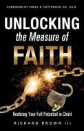 Unlocking the Measure of Faith di Richard Brown III edito da XULON PR