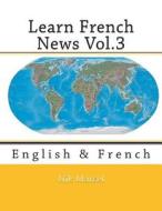 Learn French News Vol.3: English & French di Nik Marcel edito da Createspace