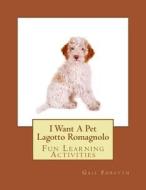 I Want a Pet Lagotto Romagnolo: Fun Learning Activities di Gail Forsyth edito da Createspace