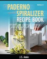 My Paderno Vegetable Spiralizer Recipe Book: Delectable and Surprisingly Easy Paleo, Gluten-Free and Weight Loss Recipes! di J. S. Amie edito da Createspace