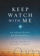 Keep Watch with Me di Michael T McRay, Claire Brown edito da Abingdon Press