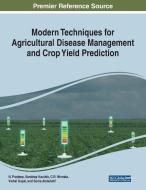 Modern Techniques For Agricultural Disease Management And Crop Yield Prediction edito da Igi Global