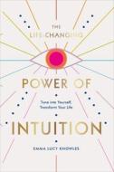 The Life-changing Power Of Intuition di Emma Lucy Knowles edito da Ebury Publishing