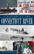 A History of the Connecticut River di Wick Griswold edito da HISTORY PR