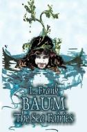 The Sea Fairies by L. Frank Baum, Fiction, Fantasy, Literary, Fairy Tales, Folk Tales, Legends & Mythology di L. Frank Baum edito da AEGYPAN