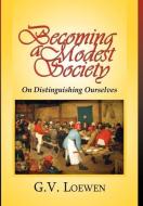 Becoming a Modest Society di Gregory Loewen edito da Strategic Book Publishing & Rights Agency, LLC