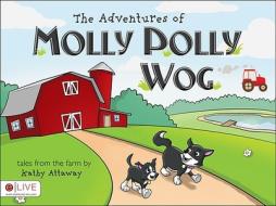 The Adventures of Molly Polly Wog: Tales from the Farm di Kathy Attaway edito da Tate Publishing & Enterprises
