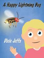 A Happy Lightning Bug di Dixie Jeffs edito da America Star Books