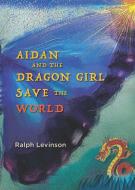 Aidan and the Dragon Girl Save the World di Ralph Levinson edito da Booklocker.com, Inc.