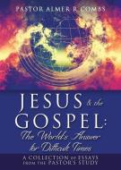 JESUS & the GOSPEL: The World's Answer for Difficult Times: A collection of essays from the Pastor's Study di Pastor Almer R. Combs edito da XULON PR