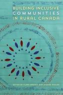Building Inclusive Communities In Rural Canada edito da University Of Alberta Press