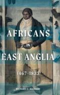 Africans In East Anglia, 1467-1833 di Richard C. Maguire edito da Boydell & Brewer Ltd