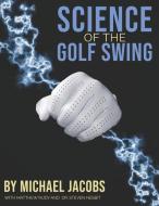 Science of the Golf Swing di Michael Jacobs edito da INDEPENDENTLY PUBLISHED
