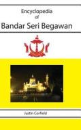 Encyclopedia Of Bandar Seri Begawan di Justin Corfield edito da Corfield And Company