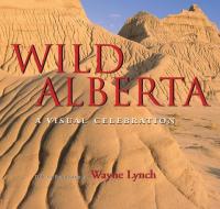 Wild Alberta: A Visual Celebration di Wayne Lynch edito da FIFTH HOUSE