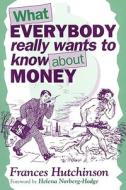 What Everybody (really) Wants To Know About Money di Frances Hutchinson edito da Jon Carpenter