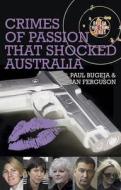 Crimes Of Passion That Shocked Australia di Paul Bugeja, Ian Ferguson edito da Brolga Publishing Pty Ltd
