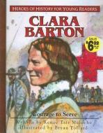 Clara Barton: Courage to Serve di Renee Taft Meloche edito da YWAM PUB