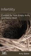 Infertility: Comfort for Your Empty Arms and Heavy Heart di Amy Baker, Daniel Wickert edito da New Growth Press