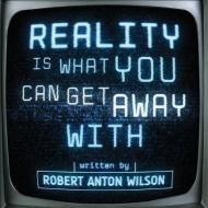 Reality Is What You Can Get Away With di Robert Anton Wilson edito da Hilaritas Press, LLC.