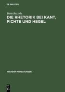Die Rhetorik Bei Kant, Fichte Und Hegel: Ein Beitrag Zur Philosophiegeschichte Der Rhetorik di Tobia Bezzola edito da Walter de Gruyter