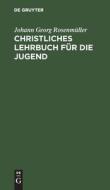 Christliches Lehrbuch für die Jugend di Johann Georg Rosenmüller edito da De Gruyter