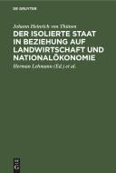 Der isolierte Staat in Beziehung auf Landwirtschaft und Nationalökonomie di Johann Heinrich von Thünen edito da De Gruyter