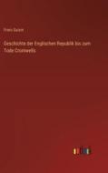Geschichte der Englischen Republik bis zum Tode Cromwells di Franz Guizot edito da Outlook Verlag