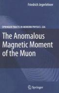 The Anomalous Magnetic Moment Of The Muon di Friedrich Jegerlehner edito da Springer-verlag Berlin And Heidelberg Gmbh & Co. Kg