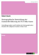 Demographische Entwicklung der Guaraní-Bevölkerung der TCO Itika Guasu di Robert Busch edito da GRIN Publishing