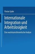 Internationale Integration und Arbeitslosigkeit di Florian Späte edito da Deutscher Universitätsverlag