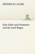 Eine Fahrt nach Pommern und der Insel Rügen di Heinrich Laube edito da TREDITION CLASSICS