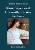 Ohne Gegenwart / Die weiße Fürstin di Rainer Maria Rilke edito da Hofenberg
