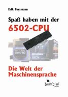 Spaß haben mit der 6502-CPU di Erik Bartmann edito da Bombini Verlags GmbH
