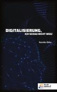 Digitalisierung, ich schau nicht weg! di Maximilian Baldus edito da die-self-publisher.de