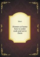 Dinners At Home How To Order Cook And Serve Them di Short edito da Book On Demand Ltd.